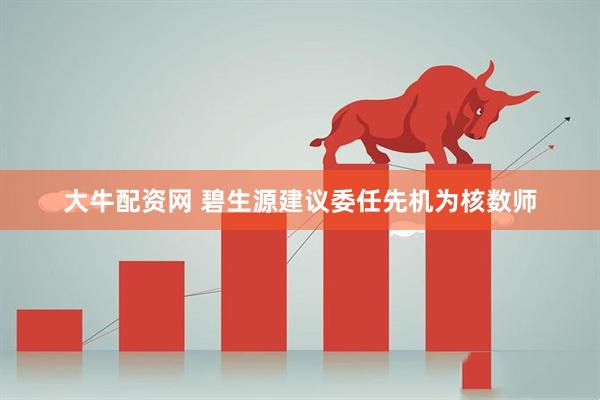 大牛配资网 碧生源建议委任先机为核数师