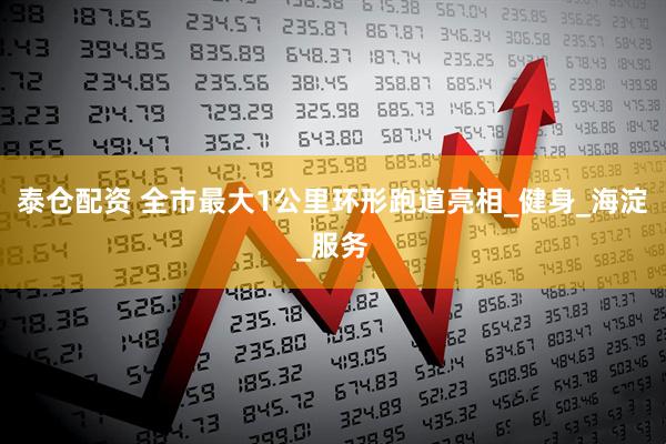 泰仓配资 全市最大1公里环形跑道亮相_健身_海淀_服务